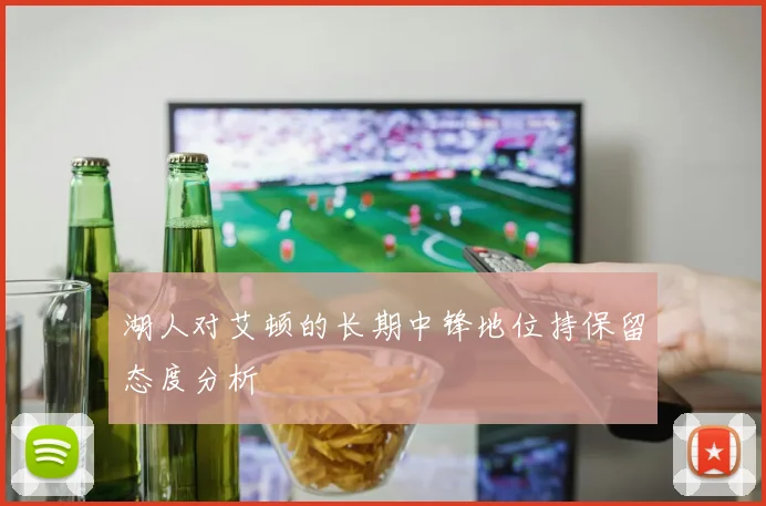湖人对艾顿的长期中锋地位持保留态度分析