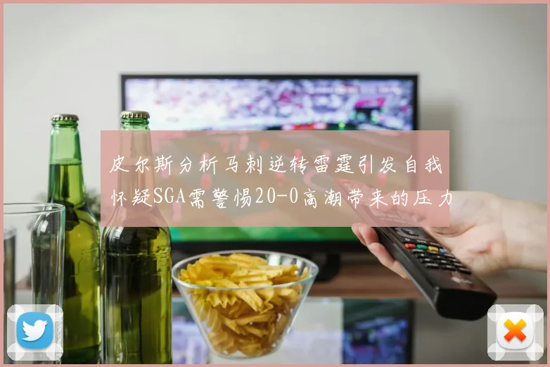 皮尔斯分析马刺逆转雷霆引发自我怀疑SGA需警惕20-0高潮带来的压力