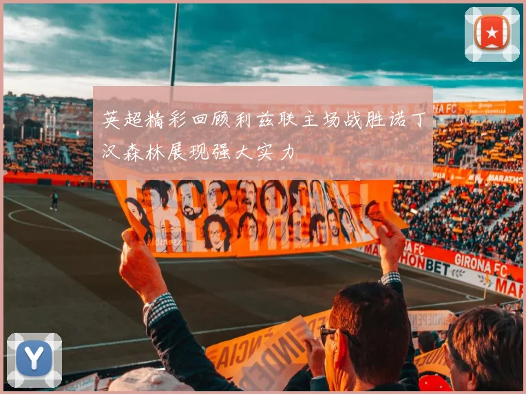 英超精彩回顾利兹联主场战胜诺丁汉森林展现强大实力