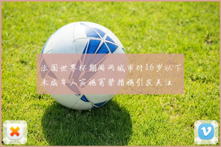 法国世界杯期间两城市对16岁以下未成年人实施宵禁措施引发关注