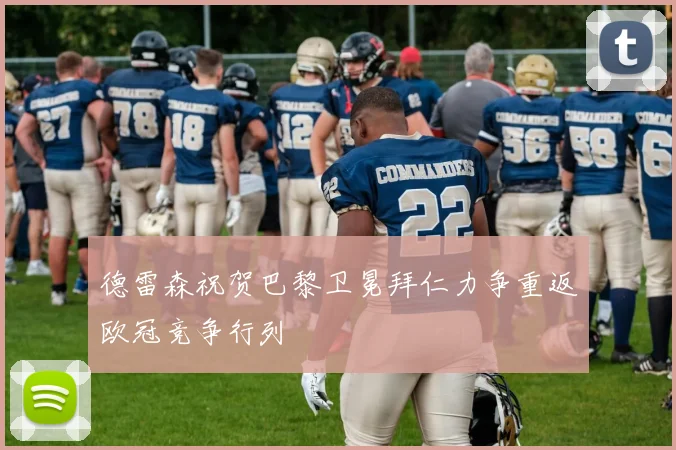 德雷森祝贺巴黎卫冕拜仁力争重返欧冠竞争行列