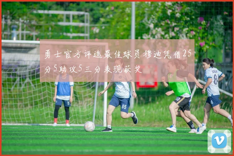 勇士官方评选最佳球员穆迪凭借25分5助攻5三分表现获奖